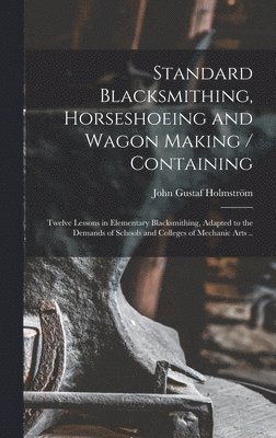 Standard Blacksmithing, Horseshoeing and Wagon Making / Containing 1