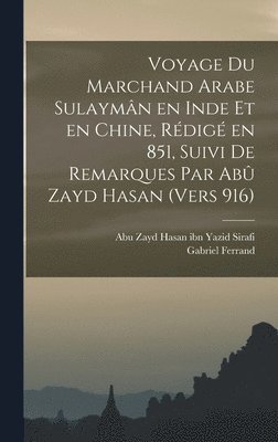 Voyage du marchand arabe Sulaymn en Inde et en Chine, rdig en 851, suivi de remarques par Ab Zayd Hasan (vers 916) 1