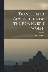 bokomslag Travels and Adventures of the Rev. Joseph Wolff