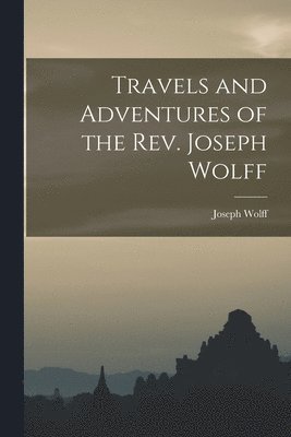 Travels and Adventures of the Rev. Joseph Wolff 1