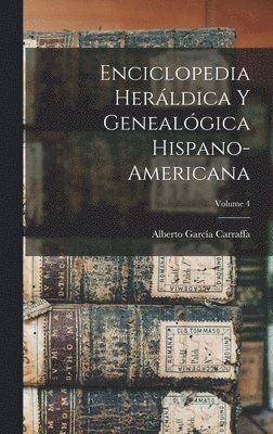 Enciclopedia heráldica y genealógica hispano-americana; Volume 4 1