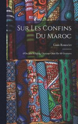 bokomslag Sur les confins du Maroc; d'Oudjda  Figuig. Ouvrage orn de 68 gravures