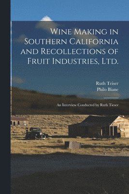 Ruth Teiser, Philo Biane - Wine Making in Southern California and Recollections of Fruit Industries, Ltd., Häftad