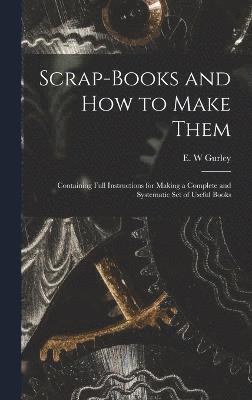 E W Gurley, E. W. Gurley - Scrap-books and how to Make Them, Inbunden