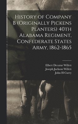 bokomslag History of Company B (originally Pickens Planters) 40th Alabama Regiment, Confederate States Army, 1862-1865