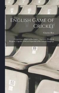 bokomslag English Game of Cricket; Comprising a Digest of its Origin, Character, History & Progress; Together With an Expostion of its Laws & Language
