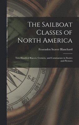 bokomslag The Sailboat Classes of North America; two Hundred Racers, Cruisers, and Catamarans in Stories and Pictures