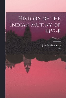 bokomslag History of the Indian Mutiny of 1857-8; Volume 1