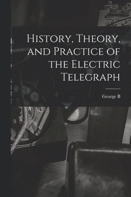 bokomslag History, Theory, and Practice of the Electric Telegraph