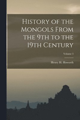 History of the Mongols From the 9th to the 19th Century; Volume 3 1