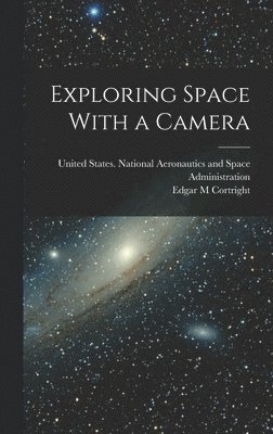 Edgar M Cortright, Edgar M. Cortright, United States National Aeronautics and - Exploring Space With a Camera, Inbunden