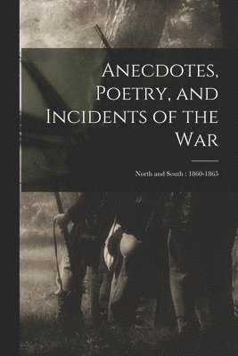 Anecdotes, Poetry, and Incidents of the War 1