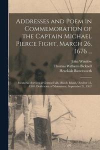 bokomslag Addresses and Poem in Commemoration of the Captain Michael Pierce Fight, March 26, 1676 ...