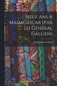 bokomslag Neuf ans  Madagascar [par le] gnral Gallieni