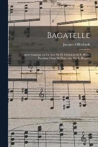 bokomslag Bagatelle; opra comique en un acte de H. Crmieux et E. Blum. Partition chant et piano arr. par L. Roques