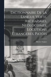 bokomslag Dictionnaire de la langue verte, archasmes, neologismes, locutions trangeres, patois