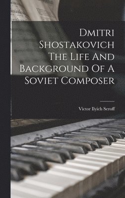 Dmitri Shostakovich The Life And Background Of A Soviet Composer 1