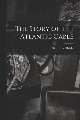 bokomslag Story of the Atlantic Cable