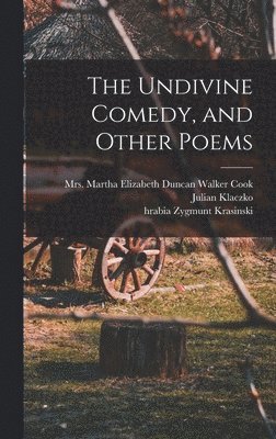 Zygmunt Krasinski, Julian Klaczko, Martha Elizabeth Duncan Wa Cook - Undivine Comedy, and Other Poems, Inbunden