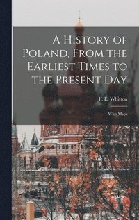 bokomslag A History of Poland, From the Earliest Times to the Present day; With Maps