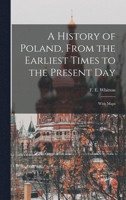 F E 1872-1940 Whitton, F. E. 1872-1940 Whitton, F E. 1872-1940 Whitton, F E Whitton - History of Poland, From the Earliest Times to the Present day; With Maps, Inbunden