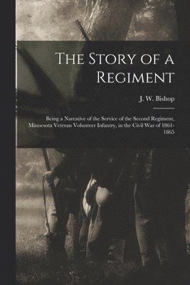 bokomslag The Story of a Regiment; Being a Narrative of the Service of the Second Regiment, Minnesota Veteran Volunteer Infantry, in the Civil war of 1861-1865