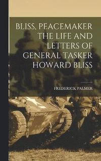 bokomslag Bliss, Peacemaker the Life and Letters of General Tasker Howard Bliss
