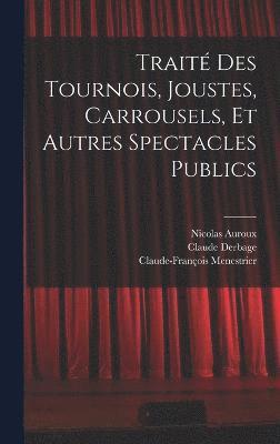 bokomslag Trait des tournois, joustes, carrousels, et autres spectacles publics