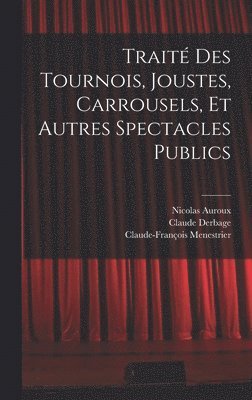 Traité des tournois, joustes, carrousels, et autres spectacles publics