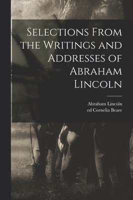 Selections From the Writings and Addresses of Abraham Lincoln 1