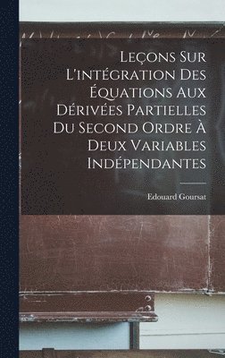 Leons sur l'intgration des quations aux drives partielles du second ordre  deux variables indpendantes 1