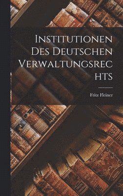 Fritz Fleiner - Institutionen des deutschen Verwaltungsrechts, Inbunden