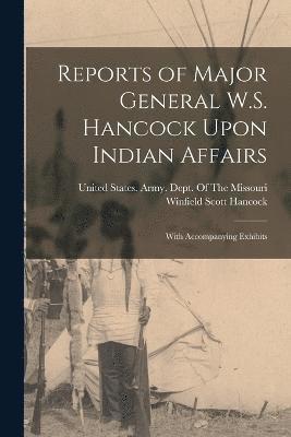 Reports of Major General W.S. Hancock Upon Indian Affairs 1