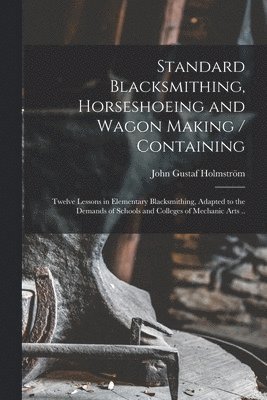 bokomslag Standard Blacksmithing, Horseshoeing and Wagon Making / Containing