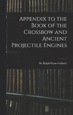 Appendix to the Book of the Crossbow and Ancient Projectile Engines
