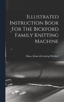 bokomslag Illustrated Instruction Book For The Bickford Family Knitting Machine