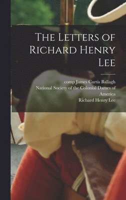 Richard Henry Lee, James Curtis Ballagh, National Society of the Colonial Dame - Letters of Richard Henry Lee, Inbunden