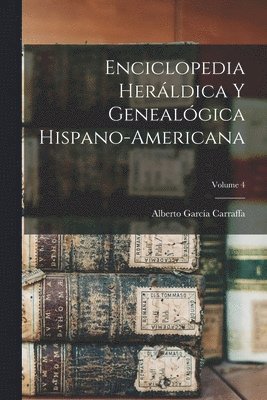 Enciclopedia herldica y genealgica hispano-americana; Volume 4 1