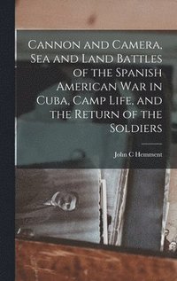 bokomslag Cannon and Camera, sea and Land Battles of the Spanish American war in Cuba, Camp Life, and the Return of the Soldiers