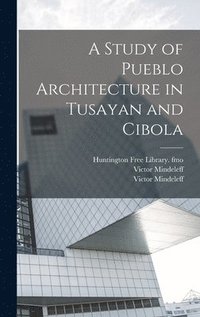bokomslag A Study of Pueblo Architecture in Tusayan and Cibola