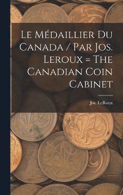 Jos LeRoux, Jos. LeRoux - médaillier du Canada / par Jos. Leroux = The Canadian coin cabinet, Inbunden