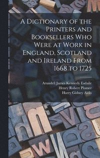 bokomslag A Dictionary of the Printers and Booksellers who Were at Work in England, Scotland and Ireland From 1668 to 1725