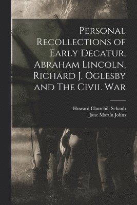 bokomslag Personal Recollections of Early Decatur, Abraham Lincoln, Richard J. Oglesby and The Civil War