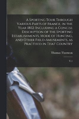 Sporting Tour Through Various Parts of France, in the Year 1802