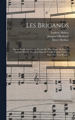 Jacques Offenbach, Jacques, 1819-1880, Offenbach - Les Brigands; Opéra-bouffe En 3 Actes. Paroles De Mm. Henri Meilhac Et Ludovic Halévy. Partition Piano Et Chant Réduite Pour Le Piano Par Léon Roques, Inbunden