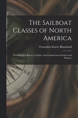 bokomslag The Sailboat Classes of North America; two Hundred Racers, Cruisers, and Catamarans in Stories and Pictures