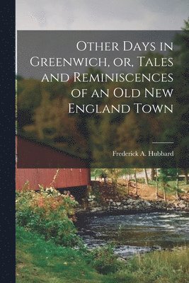 bokomslag Other Days in Greenwich, or, Tales and Reminiscences of an old New England Town