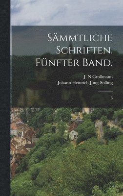 Johann Heinrich Jung-Stilling, J N Grollmann - Sämmtliche Schriften. Fünfter Band., Inbunden