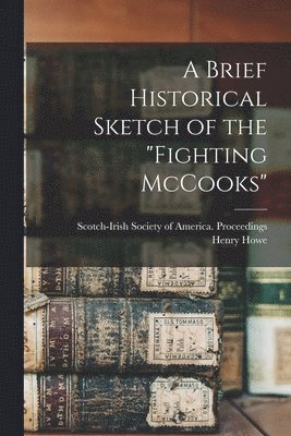 A Brief Historical Sketch of the &quot;Fighting McCooks&quot; 1