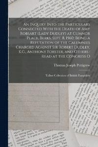 bokomslag Inquiry Into the Particulars Connected With the Death of Amy Robsart (Lady Dudley) at Cumnor Place, Berks, Sept. 8, 1560